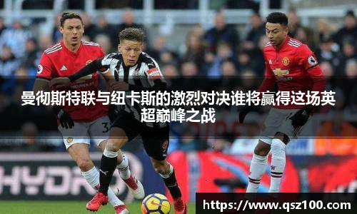 曼彻斯特联与纽卡斯的激烈对决谁将赢得这场英超巅峰之战